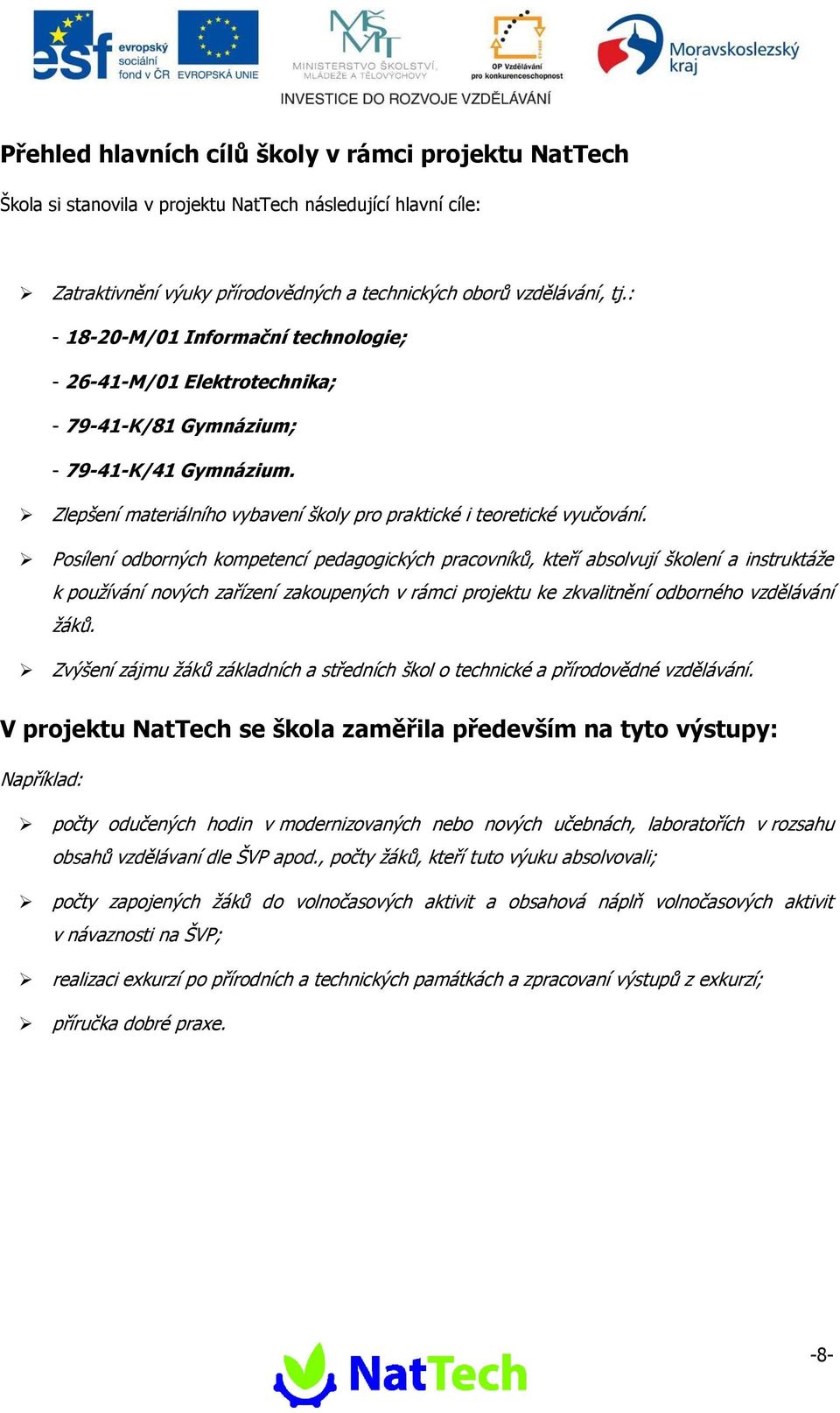 Psílení dbrných kmpetencí pedaggických pracvníků, kteří abslvují šklení a instruktáže k pužívání nvých zařízení zakupených v rámci prjektu ke zkvalitnění dbrnéh vzdělávání žáků.