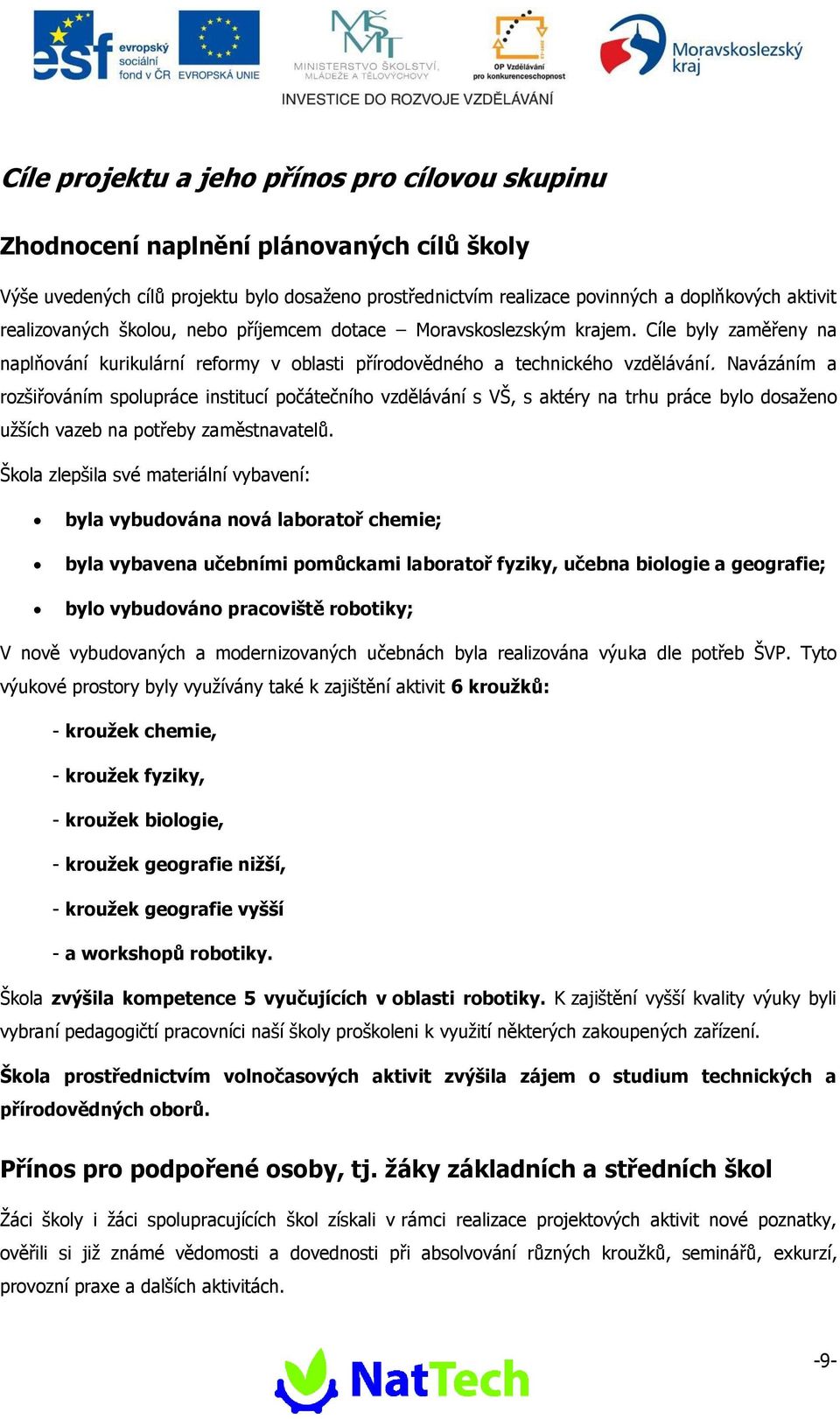 Navázáním a rzšiřváním splupráce institucí pčátečníh vzdělávání s VŠ, s aktéry na trhu práce byl dsažen užších vazeb na ptřeby zaměstnavatelů.
