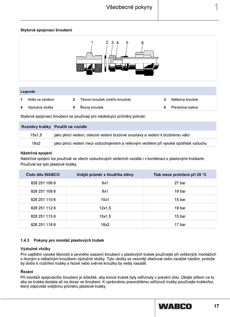 mezi vzduchojemem a reléovým ventilem při vysoké spotřebě vzduchu Nástrčná spojení Nástrčná spojení lze používat ve všech vzduchových vedeních vozidla i v kombinaci s plastovými trubkami.