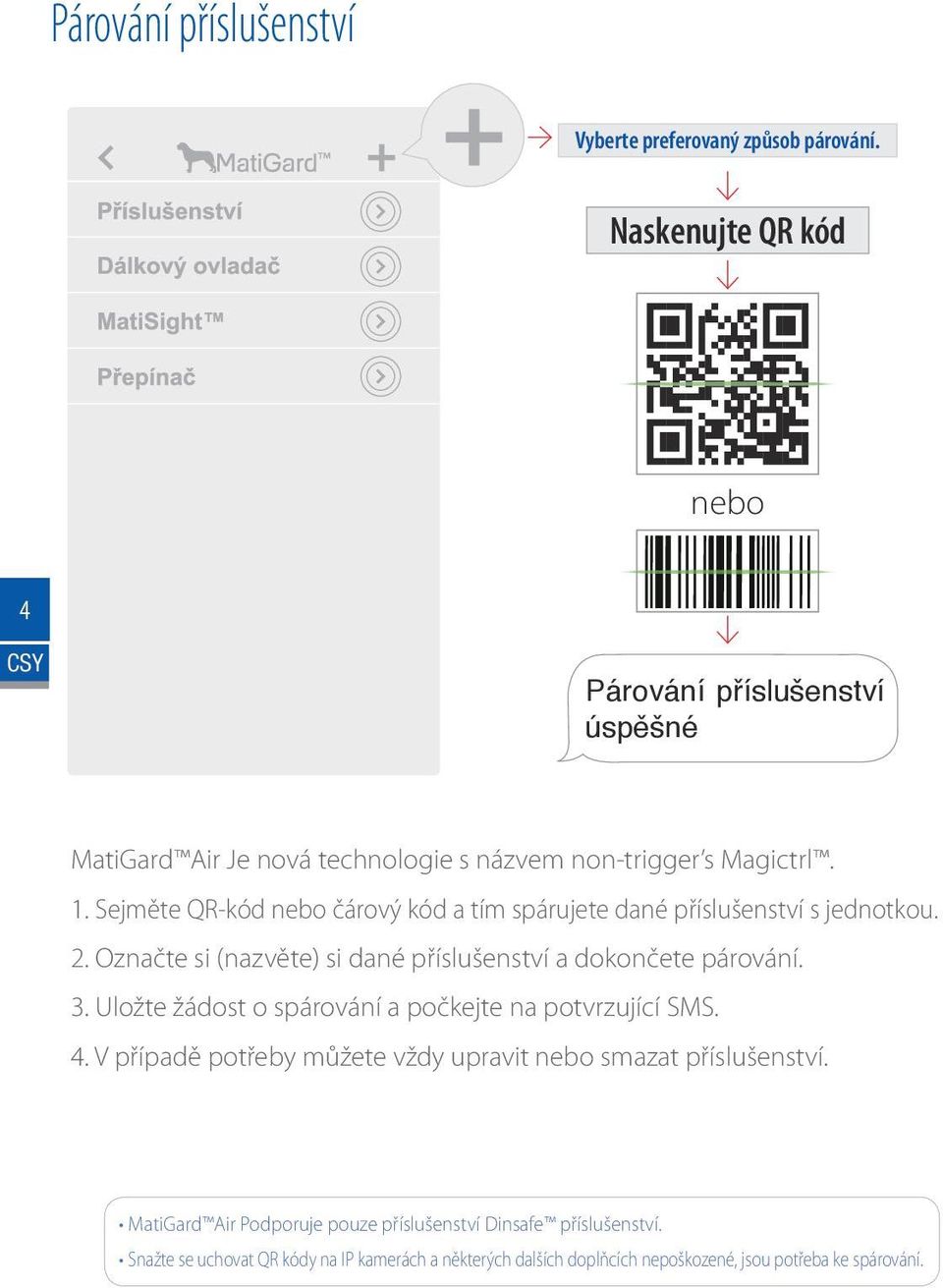 Sejměte QR-kód nebo čárový kód a tím spárujete dané příslušenství s jednotkou. 2. Označte si (nazvěte) si dané příslušenství a dokončete párování. 3.