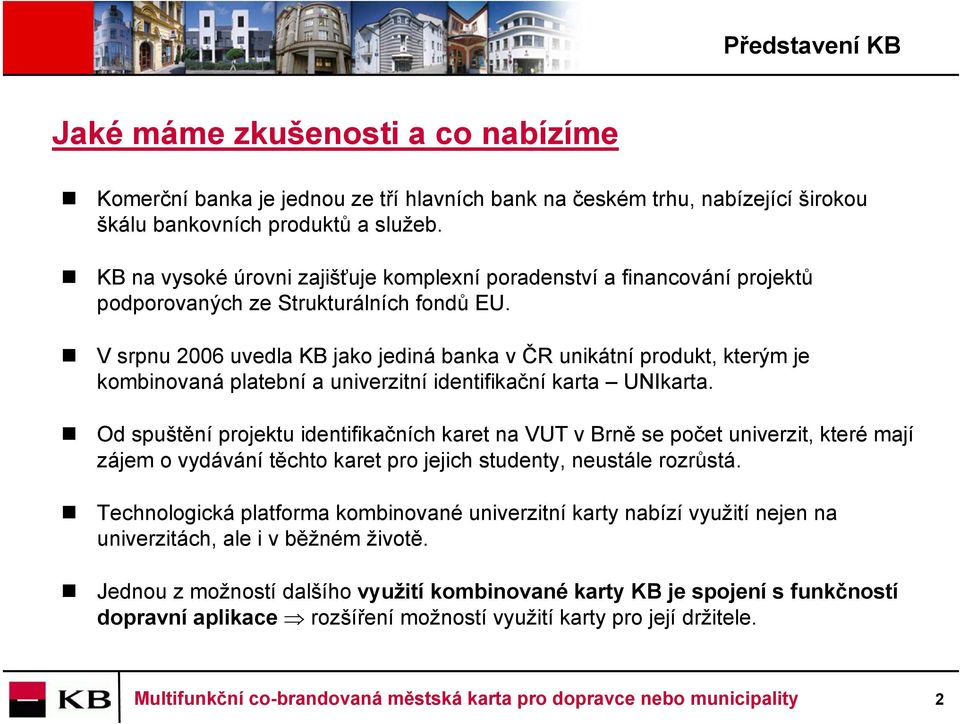 V srpnu 2006 uvedla KB jako jediná banka v ČR unikátní produkt, kterým je kombinovaná platební a univerzitní identifikační karta UNIkarta.