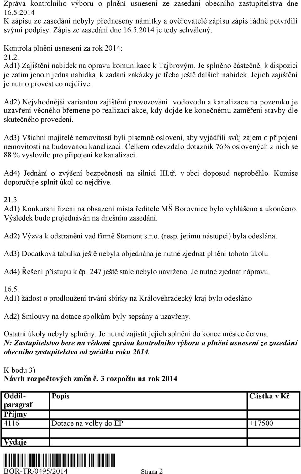 Je splněno částečně, k dispozici je zatím jenom jedna nabídka, k zadání zakázky je třeba ještě dalších nabídek. Jejich zajištění je nutno provést co nejdříve.