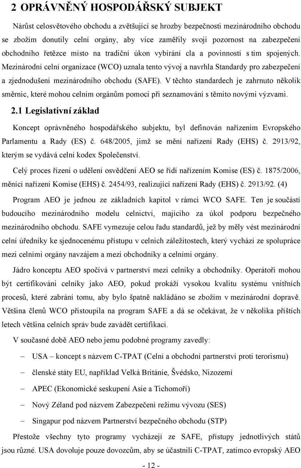 Mezinárodní celní organizace (WCO) uznala tento vývoj a navrhla Standardy pro zabezpečení a zjednodušení mezinárodního obchodu (SAFE).
