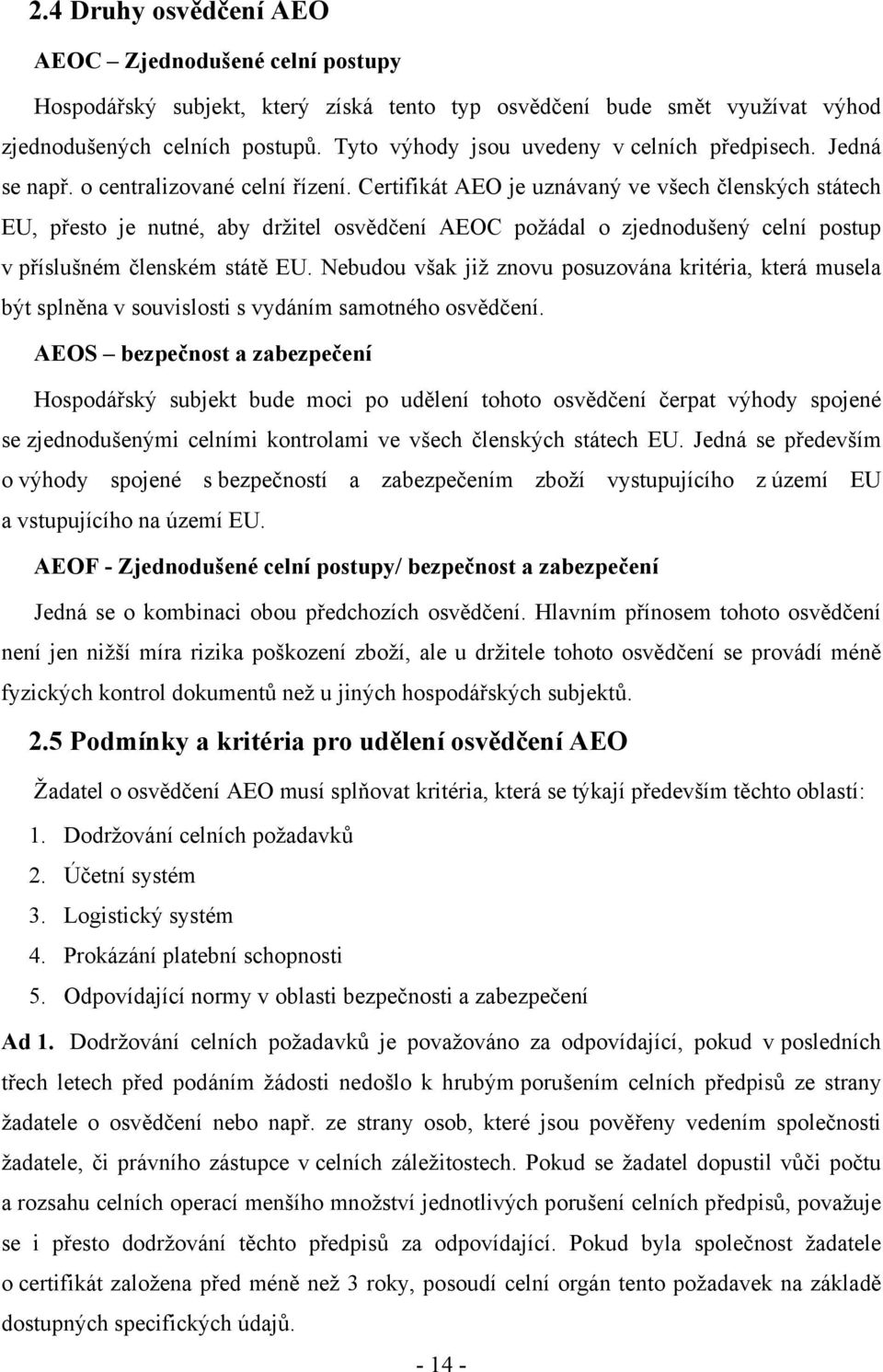 Certifikát AEO je uznávaný ve všech členských státech EU, přesto je nutné, aby držitel osvědčení AEOC požádal o zjednodušený celní postup v příslušném členském státě EU.