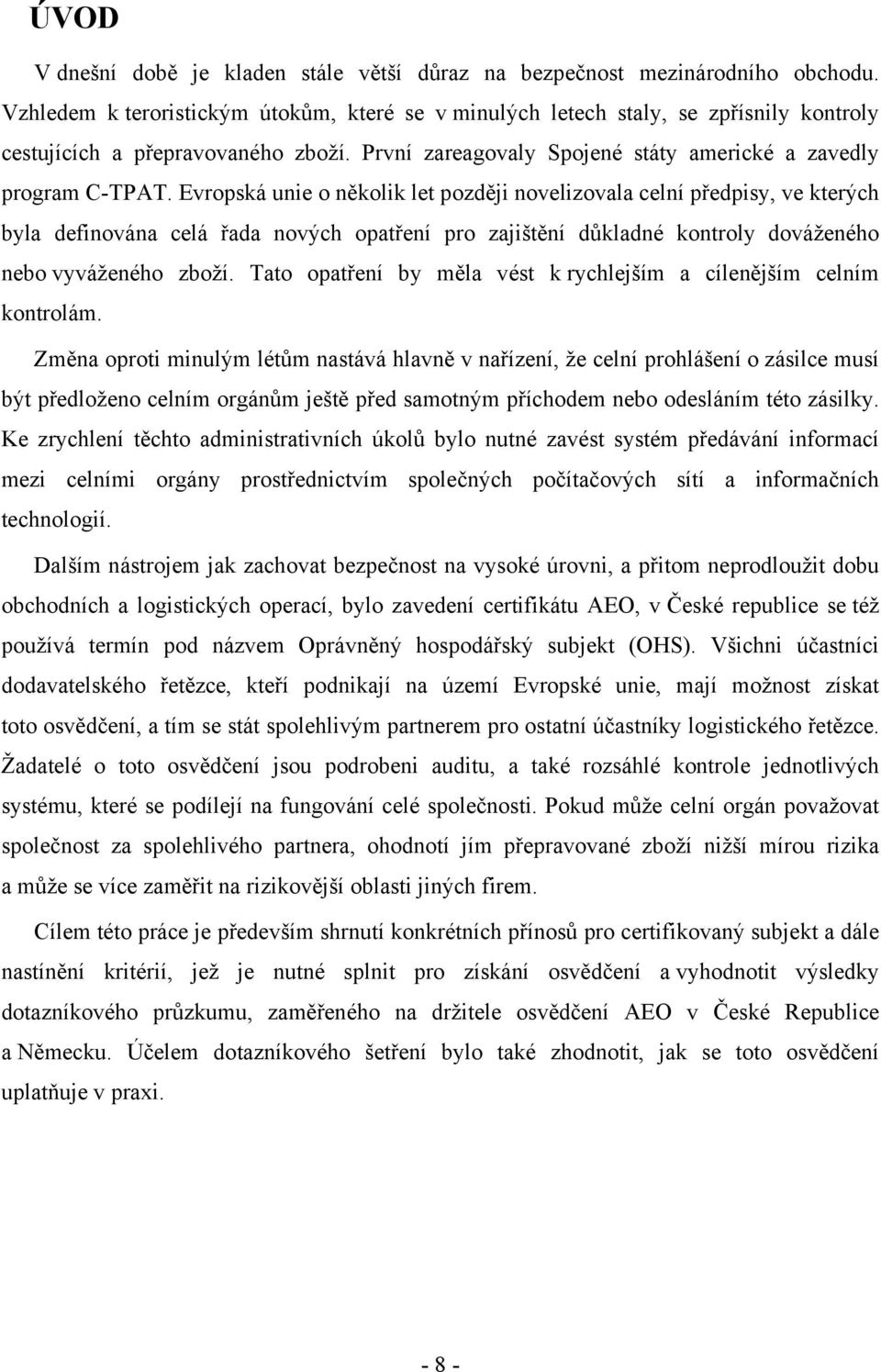 Evropská unie o několik let později novelizovala celní předpisy, ve kterých byla definována celá řada nových opatření pro zajištění důkladné kontroly dováženého nebo vyváženého zboží.