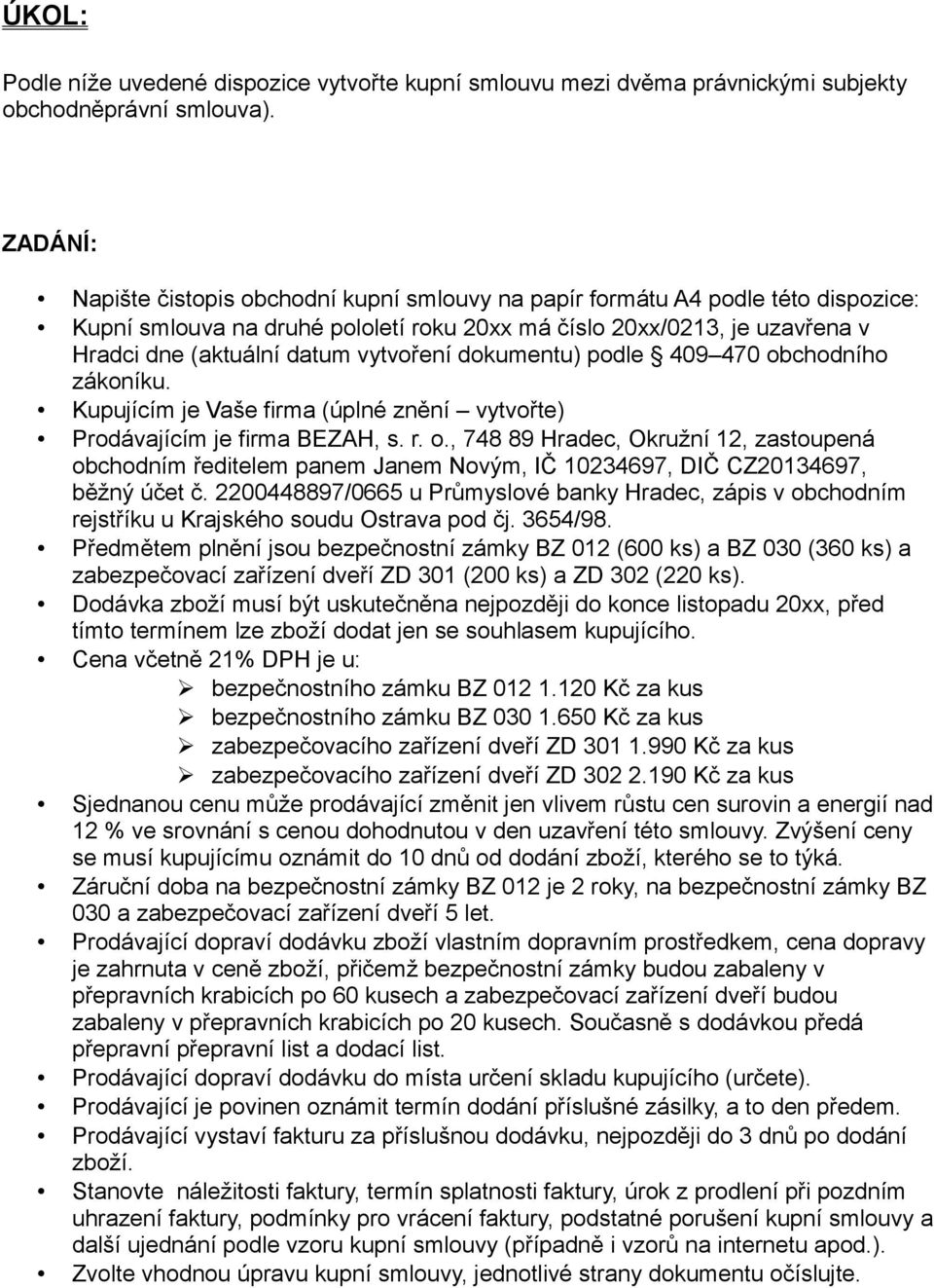 vytvoření dokumentu) podle 409 470 obchodního zákoníku. Kupujícím je Vaše firma (úplné znění vytvořte) Prodávajícím je firma BEZAH, s. r. o., 748 89 Hradec, Okružní 12, zastoupená obchodním ředitelem panem Janem Novým, IČ 10234697, DIČ CZ20134697, běžný účet č.