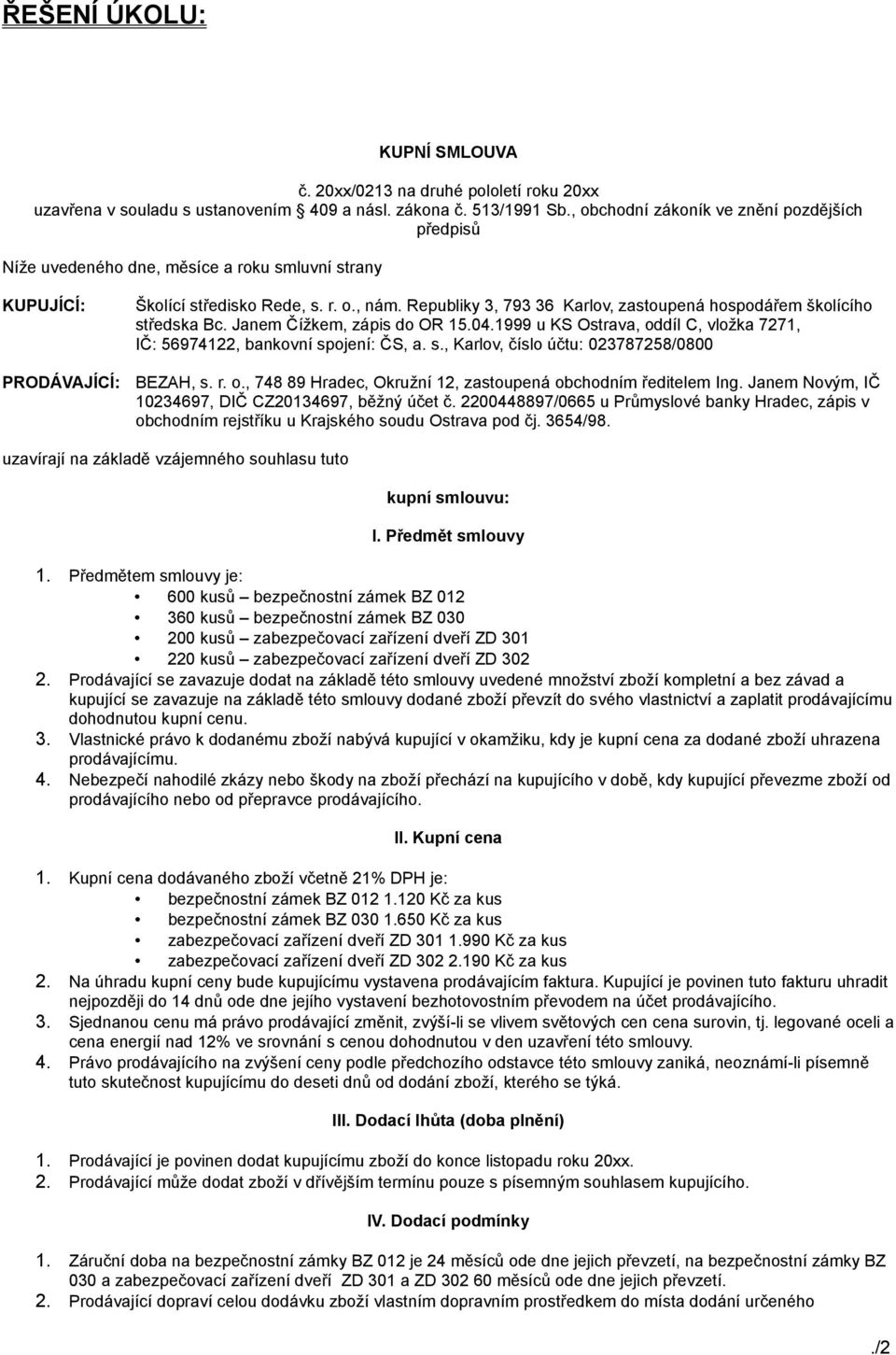 Republiky 3, 793 36 Karlov, zastoupená hospodářem školícího středska Bc. Janem Čížkem, zápis do OR 15.04.1999 u KS Ostrava, oddíl C, vložka 7271, IČ: 56974122, bankovní spojení: ČS, a. s., Karlov, číslo účtu: 023787258/0800 BEZAH, s.