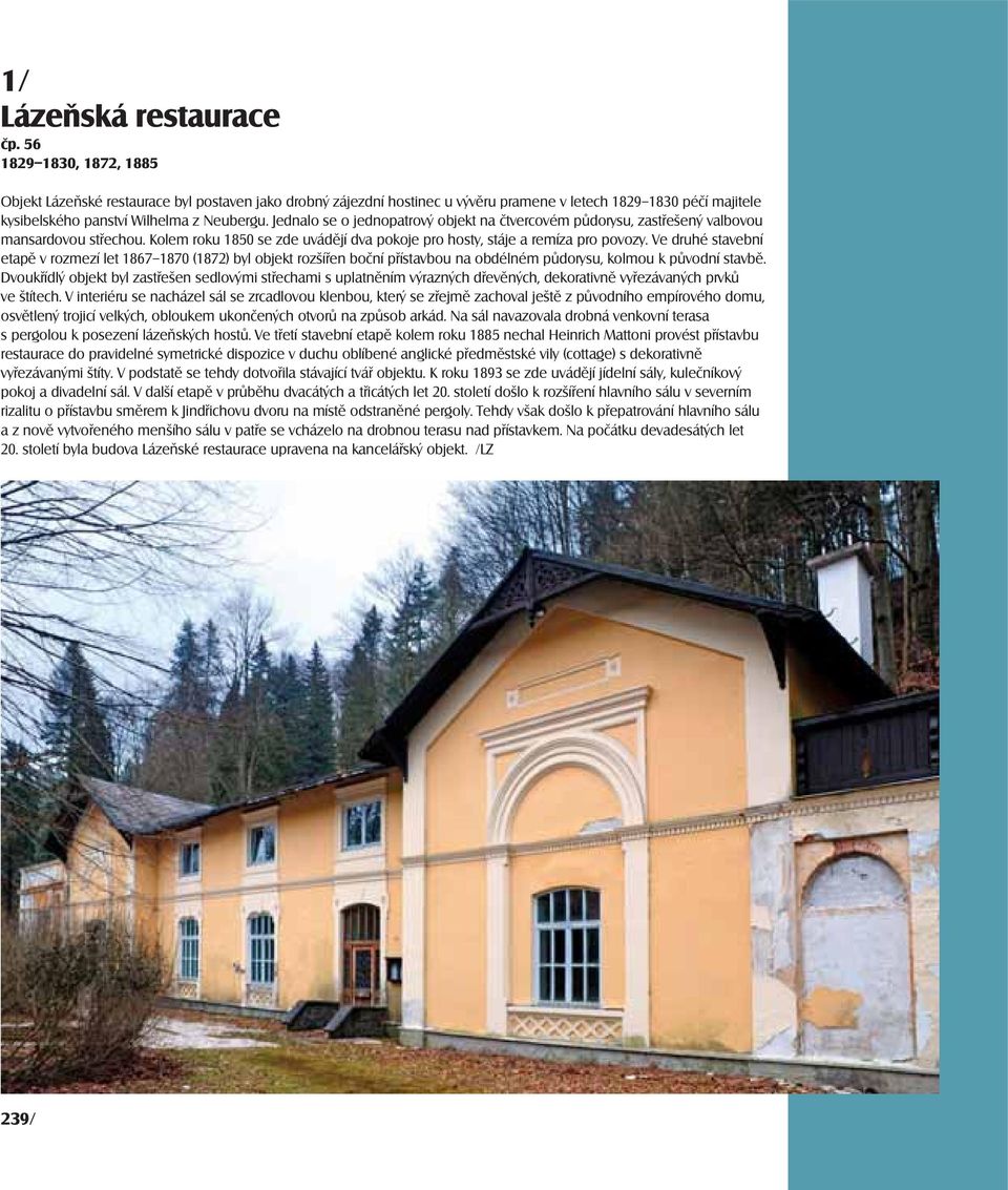 Jednalo se o jednopatrový objekt na čtvercovém půdorysu, zastřešený valbovou mansardovou střechou. Kolem roku 1850 se zde uvádějí dva pokoje pro hosty, stáje a remíza pro povozy.