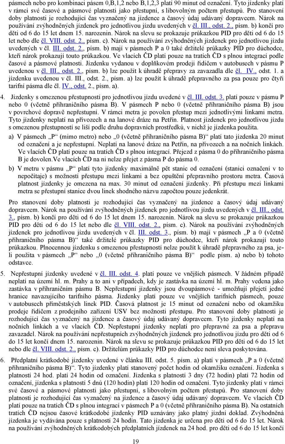 , písm. b) končí pro děti od 6 do 15 let dnem 15. narozenin. Nárok na slevu se prokazuje průkazkou PID pro děti od 6 do 15 let nebo dle čl. VIII. odst. 2., písm. c).