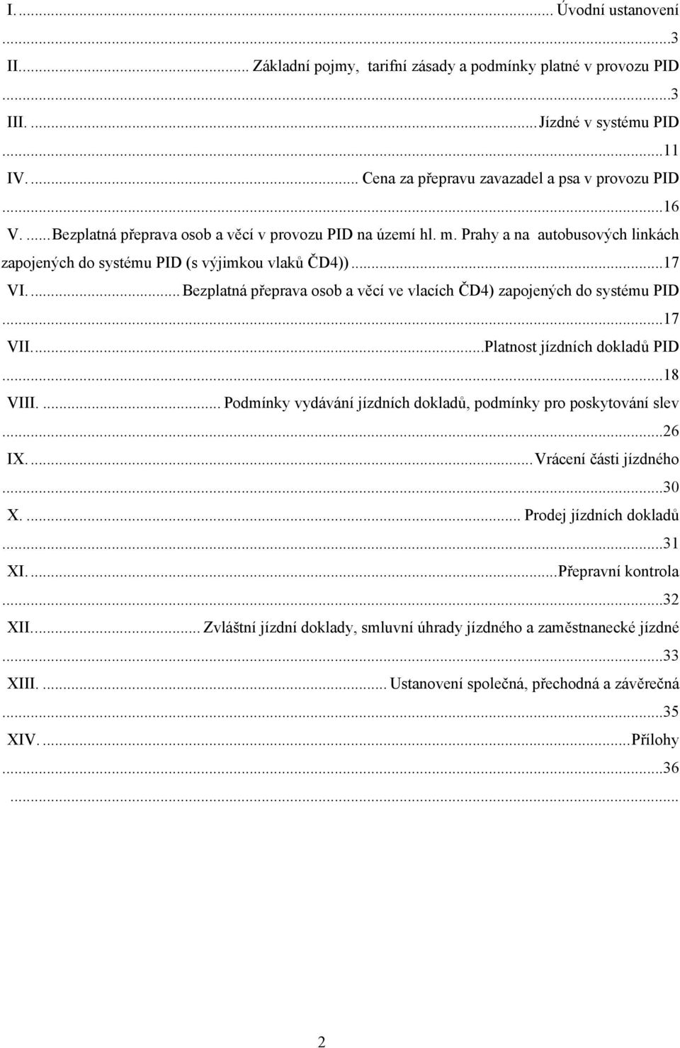 ... Bezplatná přeprava osob a věcí ve vlacích ČD4) zapojených do systému PID...17 VII...Platnost jízdních dokladů PID...18 VIII.... Podmínky vydávání jízdních dokladů, podmínky pro poskytování slev.