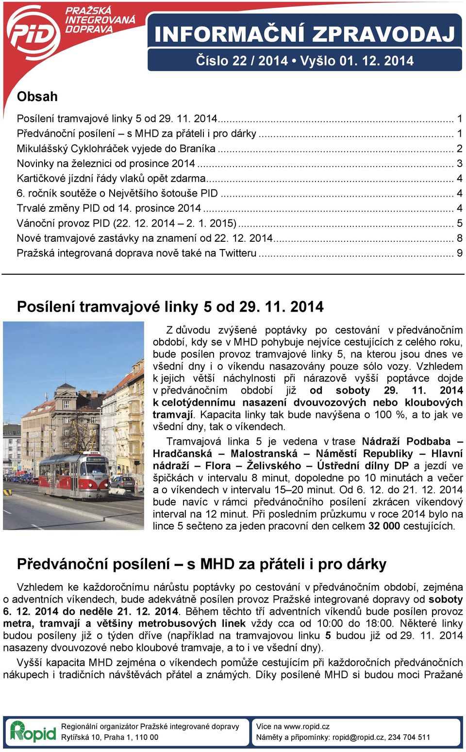 .. 4 Trvalé změny PID od 14. prosince 2014... 4 Vánoční provoz PID (22. 12. 2014 2. 1. 2015)... 5 Nové tramvajové zastávky na znamení od 22. 12. 2014... 8 Pražská integrovaná doprava nově také na Twitteru.