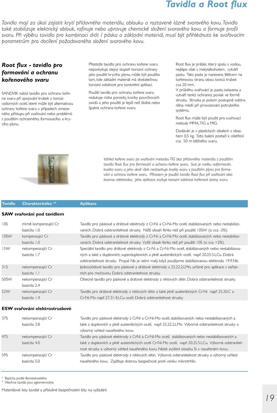 Při výběru tavidla pro kombinaci drát / páska a základní materiál, musí být přihlédnuto ke svařovacím parametrům pro docílení požadovaného složení svarového kovu.