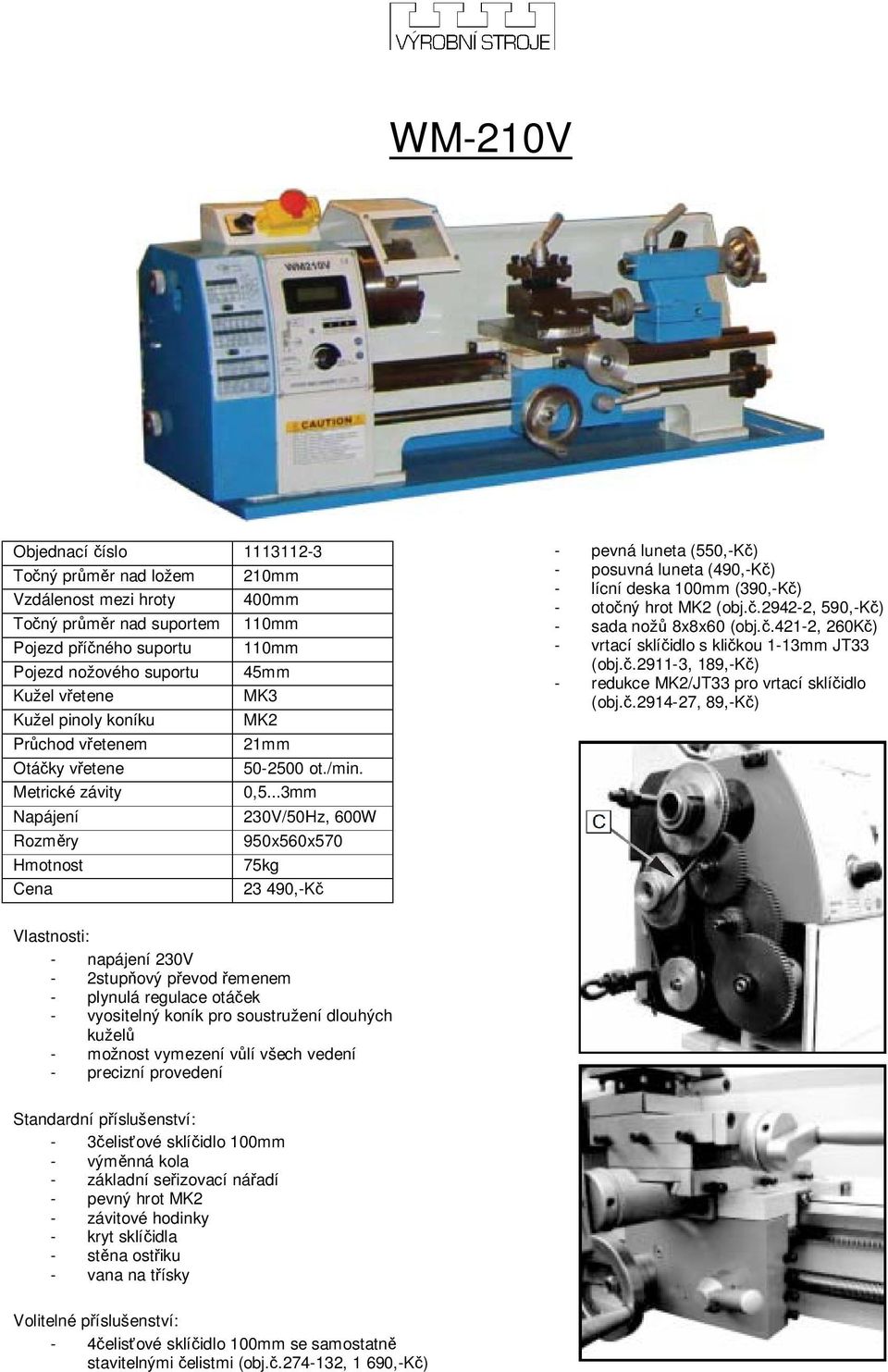 č.421-2, 260Kč) - redukce MK2/JT33 pro vrtací sklíčidlo (obj.č.2914-27, 89,-Kč) - napájení 230V - 2stupňový převod řemenem - plynulá regulace otáček - precizní