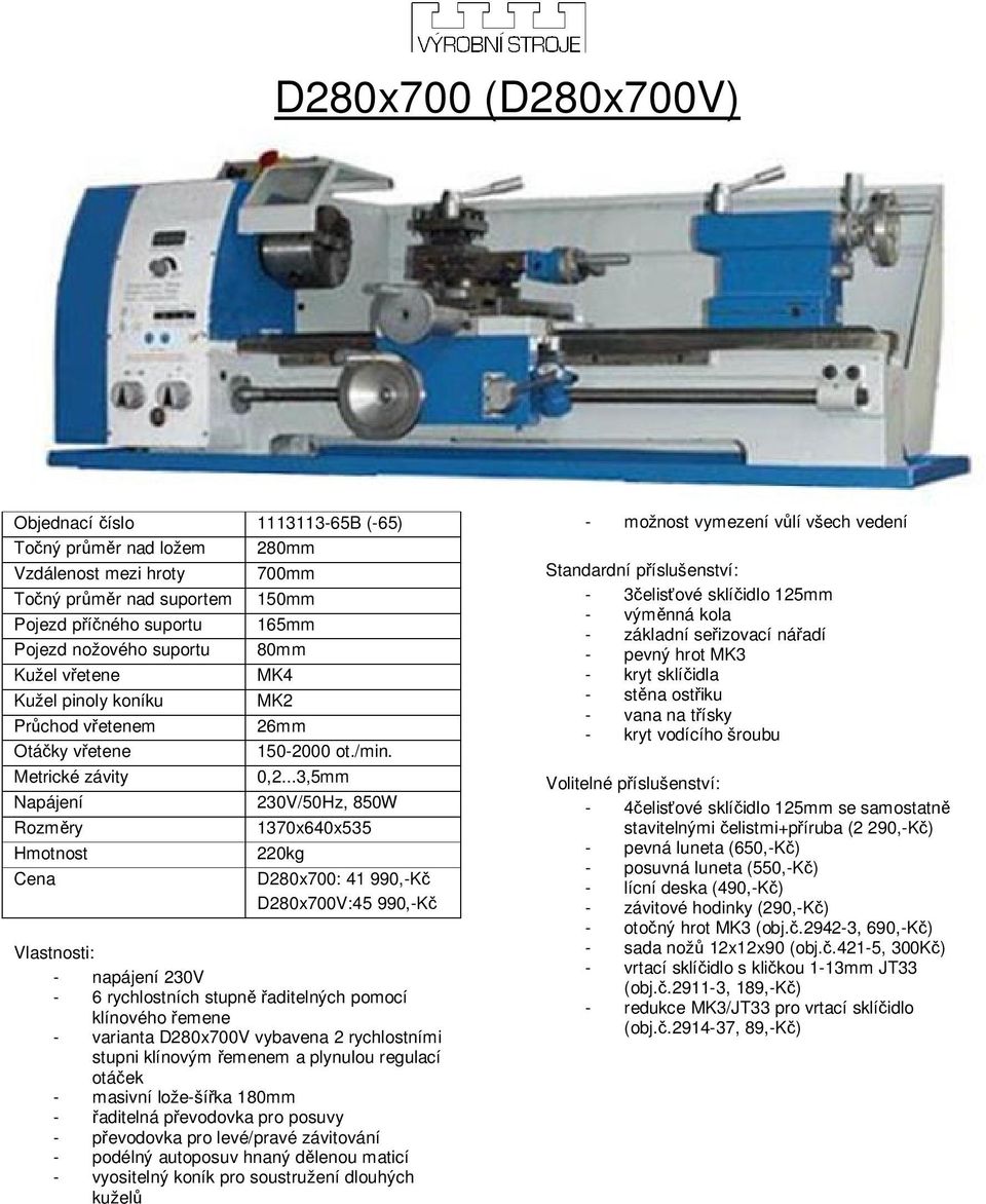 rychlostními stupni klínovým řemenem a plynulou regulací otáček - masivní lože-šířka 180mm - převodovka pro levé/pravé závitování - podélný autoposuv hnaný dělenou maticí - 3čelisťové sklíčidlo 125mm
