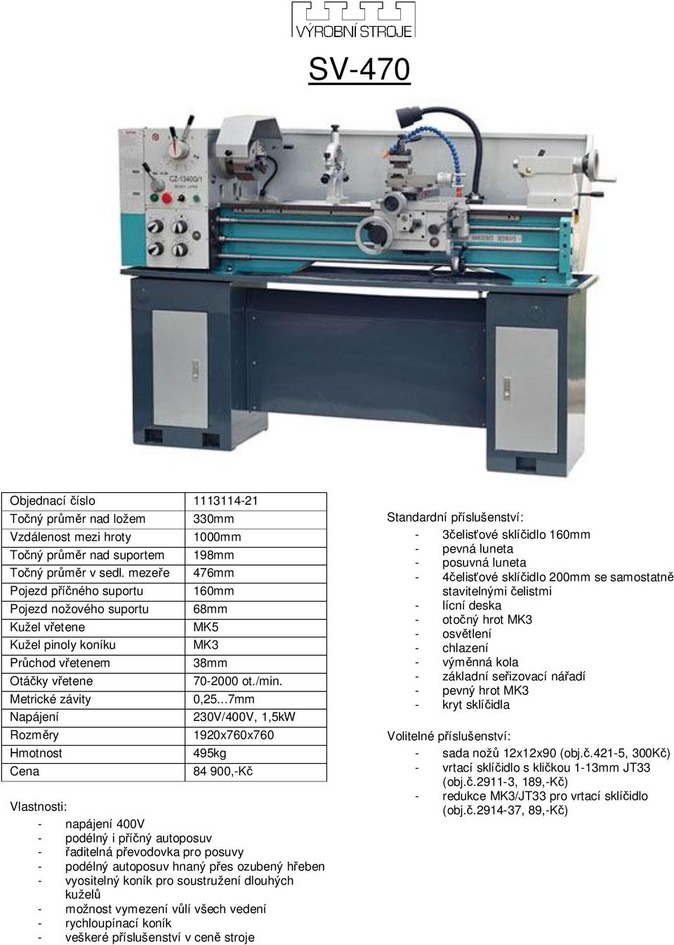 ..7mm 230V/400V, 1,5kW 1920x760x760 495kg 84 900,-Kč - napájení 400V - podélný autoposuv hnaný přes ozubený hřeben - veškeré