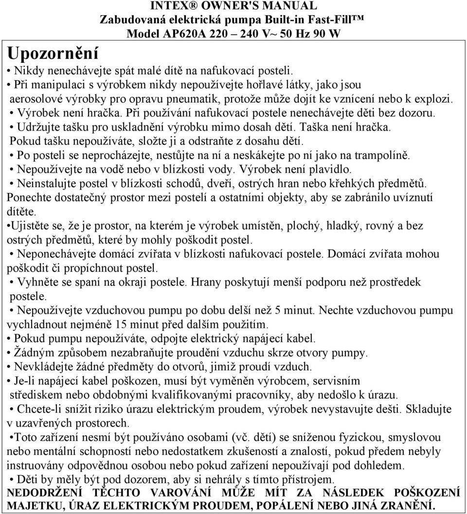 Při používání nafukovací postele nenechávejte děti bez dozoru. Udržujte tašku pro uskladnění výrobku mimo dosah dětí. Taška není hračka. Pokud tašku nepoužíváte, složte ji a odstraňte z dosahu dětí.