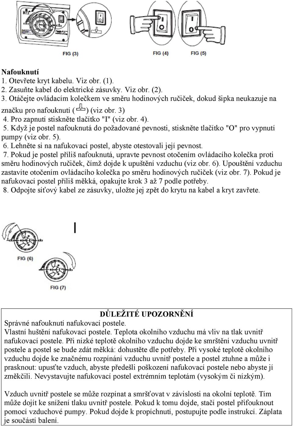 Když je postel nafouknutá do požadované pevnosti, stiskněte tlačítko "O" pro vypnutí pumpy (viz obr. 5). 6. Lehněte si na nafukovací postel, abyste otestovali její pevnost. 7.