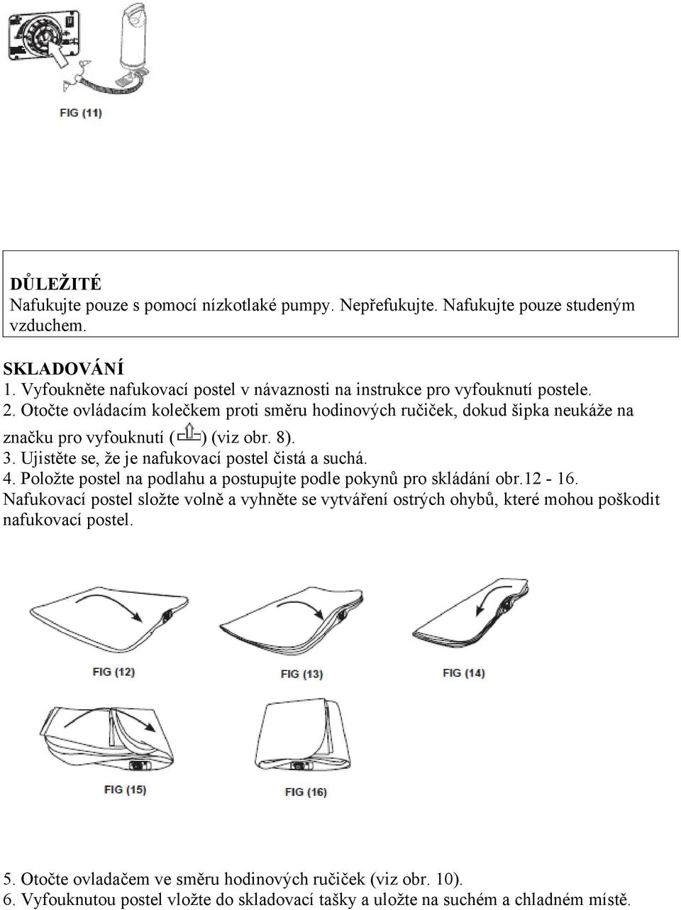 Otočte ovládacím kolečkem proti směru hodinových ručiček, dokud šipka neukáže na značku pro vyfouknutí ( ) (viz obr. 8). 3. Ujistěte se, že je nafukovací postel čistá a suchá. 4.