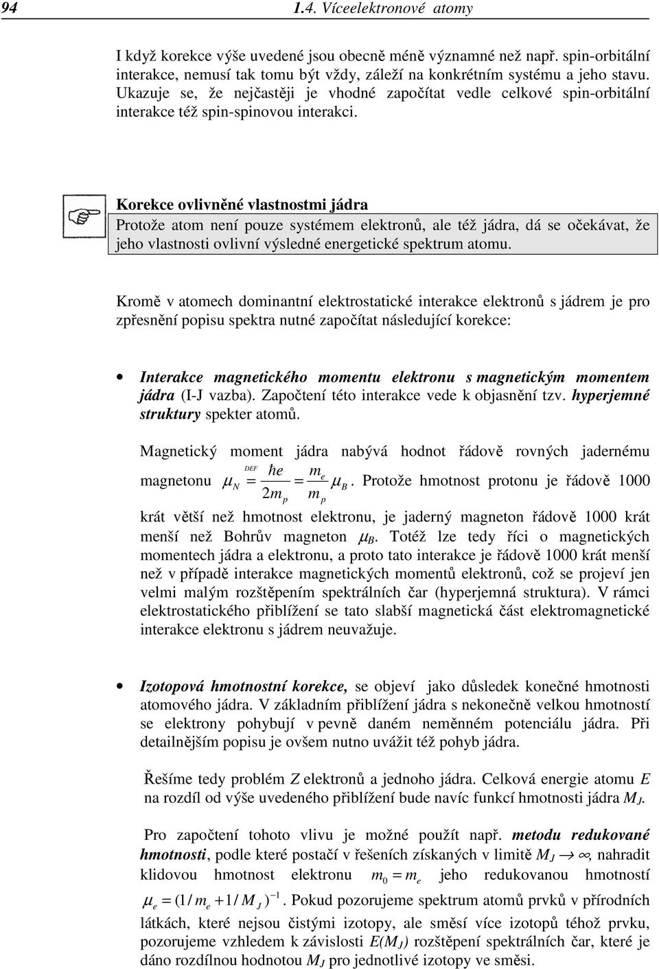 Korekce ovlivněné vlastnostmi jádra Protože atom není pouze systémem elektronů, ale též jádra, dá se očekávat, že jeho vlastnosti ovlivní výsledné energetické spektrum atomu.