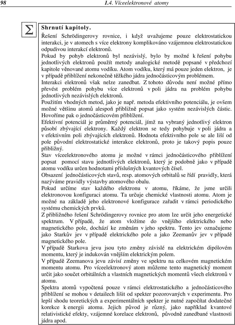 Pokud by pohyb elektronů byl nezávislý, bylo by možné k řešení pohybu jednotlivých elektronů použít metody analogické metodě popsané v předchozí kapitole věnované atomu vodíku.