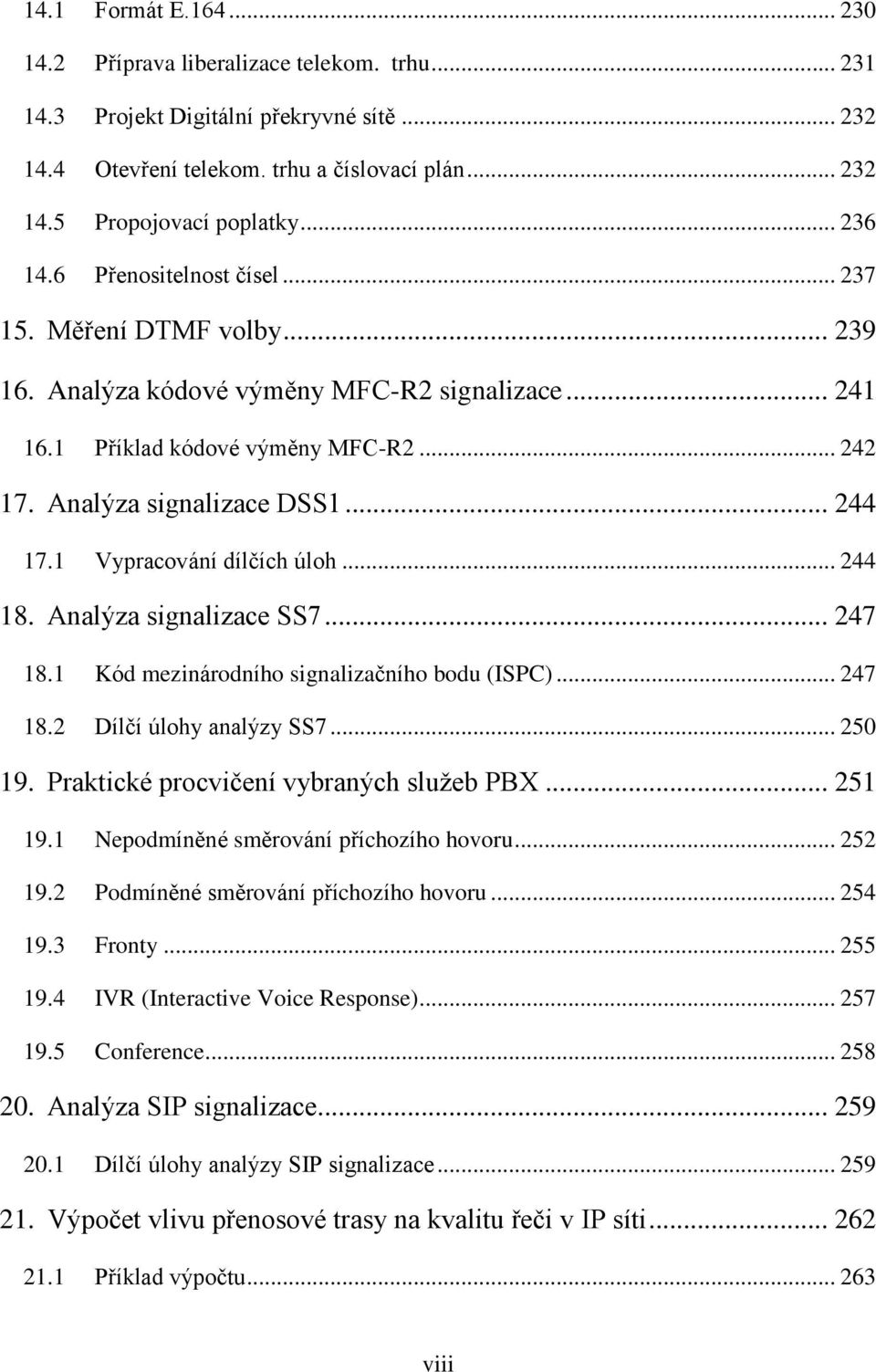 1 Vypracování dílčích úloh... 244 18. Analýza signalizace SS7... 247 18.1 18.2 Kód mezinárodního signalizačního bodu (ISPC)... 247 Dílčí úlohy analýzy SS7... 250 19.