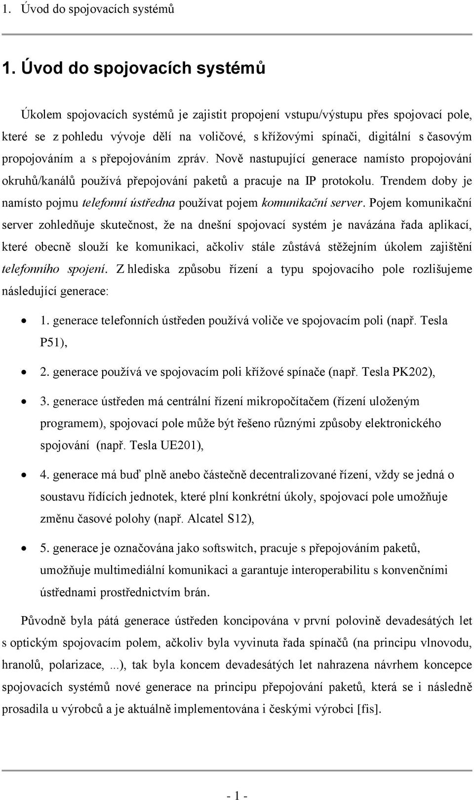 propojováním a s přepojováním zpráv. Nově nastupující generace namísto propojování okruhů/kanálů používá přepojování paketů a pracuje na IP protokolu.