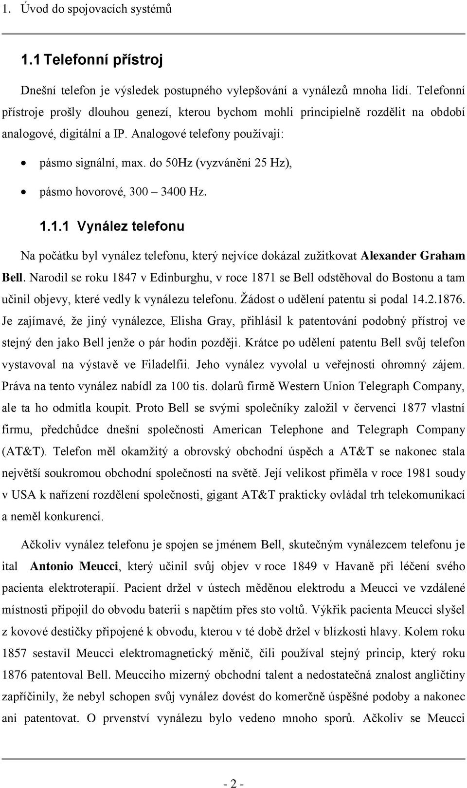 do 50Hz (vyzvánění 25 Hz), pásmo hovorové, 300 3400 Hz. 1.1.1 Vynález telefonu Na počátku byl vynález telefonu, který nejvíce dokázal zužitkovat Alexander Graham Bell.