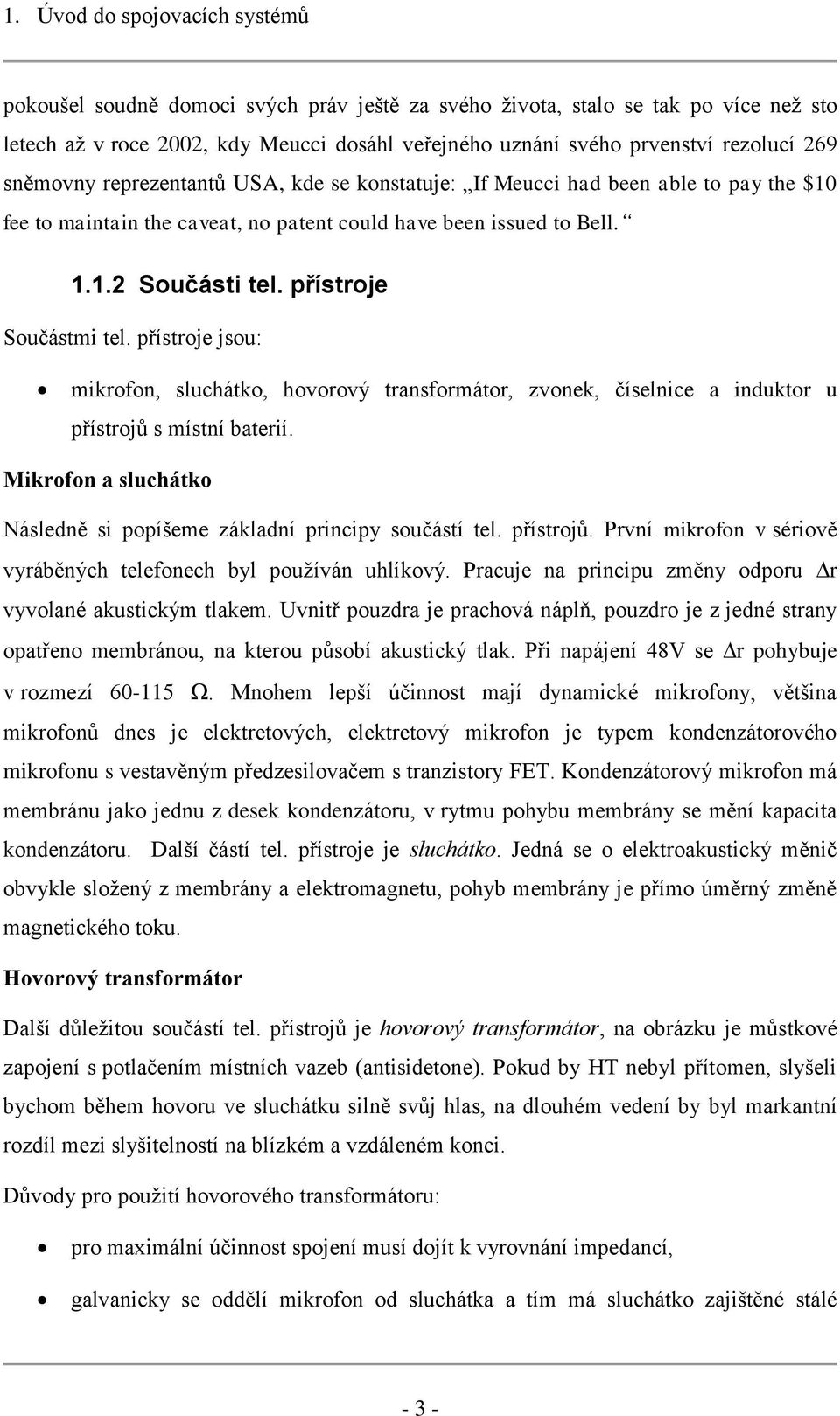 přístroje Součástmi tel. přístroje jsou: mikrofon, sluchátko, hovorový transformátor, zvonek, číselnice a induktor u přístrojů s místní baterií.