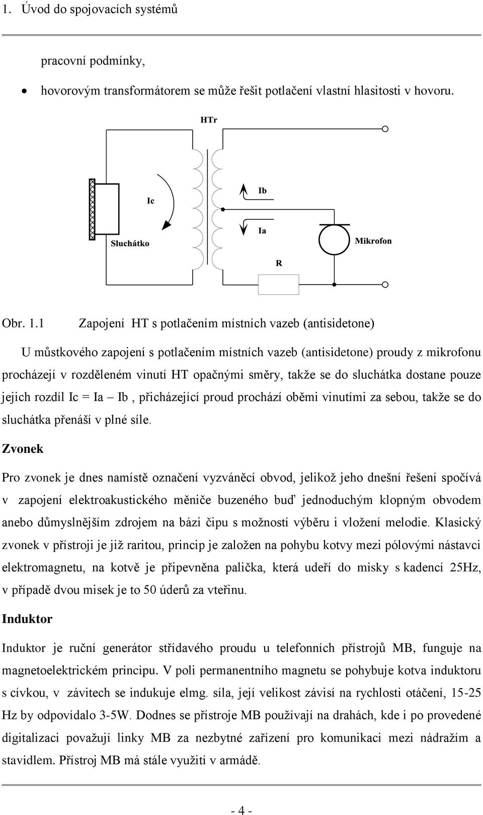 do sluchátka dostane pouze jejich rozdíl Ic = Ia Ib, přicházející proud prochází oběmi vinutími za sebou, takže se do sluchátka přenáší v plné síle.