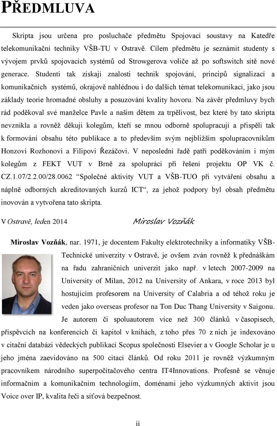 Studenti tak získají znalosti technik spojování, principů signalizací a komunikačních systémů, okrajově nahlédnou i do dalších témat telekomunikací, jako jsou základy teorie hromadné obsluhy a