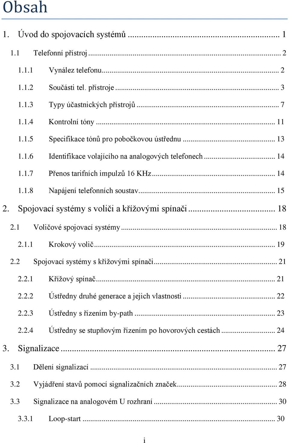 Spojovací systémy s voliči a křížovými spínači... 18 2.1 Voličové spojovací systémy... 18 2.1.1 Krokový volič... 19 2.2 Spojovací systémy s křížovými spínači... 21 2.2.1 Křížový spínač... 21 2.2.2 Ústředny druhé generace a jejich vlastnosti.
