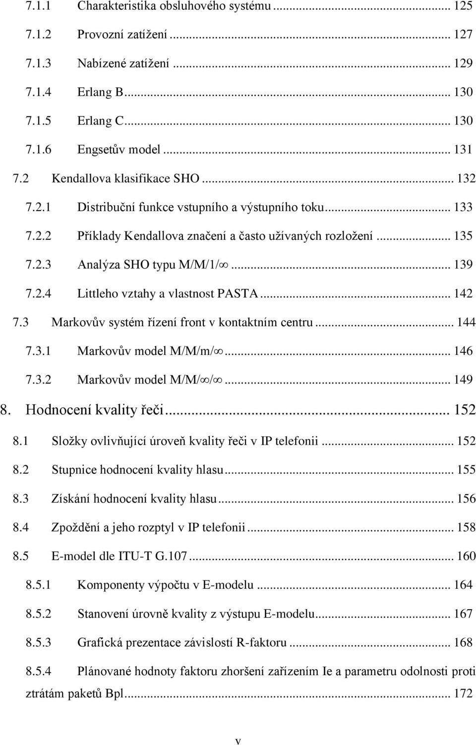 .. 139 7.2.4 Littleho vztahy a vlastnost PASTA... 142 7.3 Markovův systém řízení front v kontaktním centru... 144 7.3.1 Markovův model M/M/m/... 146 7.3.2 Markovův model M/M/ /... 149 8.