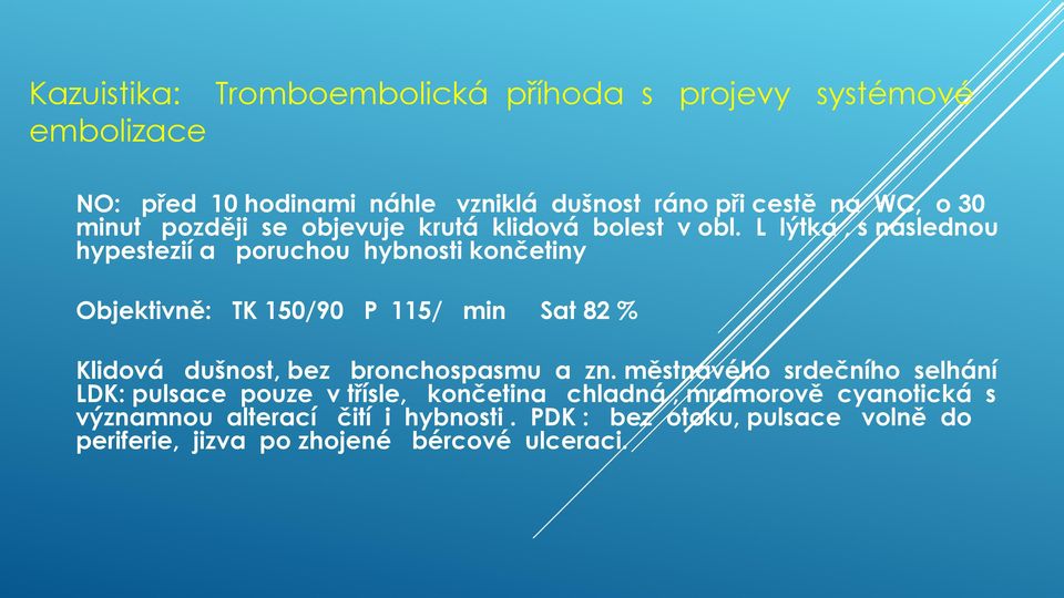 L lýtka, s následnou hypestezií a poruchou hybnosti končetiny Objektivně: TK 150/90 P 115/ min Sat 82 % Klidová dušnost, bez