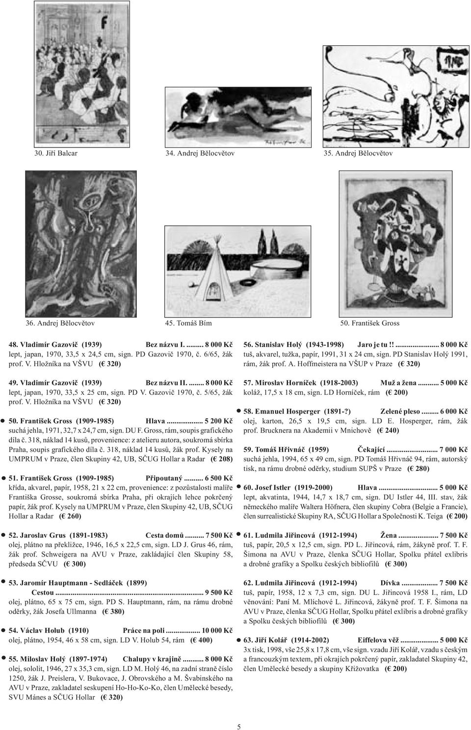 !... 8 000 Kč tuš, akvarel, tužka, papír, 1991, 31 x 24 cm, sign. PD Stanislav Holý 1991, rám, žák prof. A. Hoffmeistera na VŠUP v Praze ( 320) 49. Vladimír Gazovič (1939) Bez názvu II.