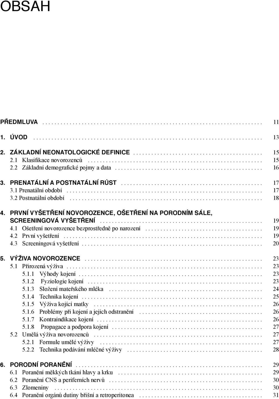 .. 19 4.3 Screeningová vyšetření............................................................ 20 5. VÝŽIVA NOVOROZENCE... 23 5.1 Přirozená výživa.... 23 5.1.1 Výhody kojení.... 23 5.1.2 Fyziologie kojení.