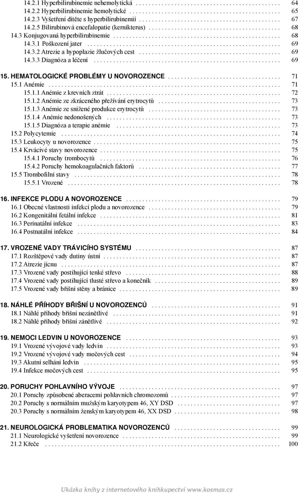 ... 71 15.1 Anémie... 71 15.1.1 Anémie z krevních ztrát.... 72 15.1.2 Anémie ze zkráceného přežívání erytrocytů... 73 15.1.3 Anémie ze snížené produkce erytrocytů... 73 15.1.4 Anémie nedonošených.