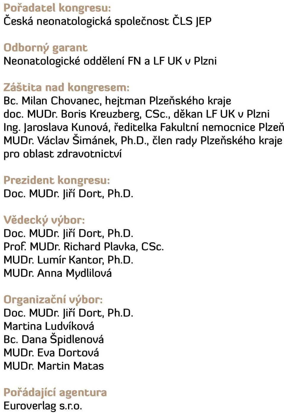D., člen rady Plzeňského kraje pro oblast zdravotnictví Prezident kongresu: Doc. MUDr. Jiří Dort, Ph.D. Vědecký výbor: Doc. MUDr. Jiří Dort, Ph.D. Prof. MUDr. Richard Plavka, CSc.
