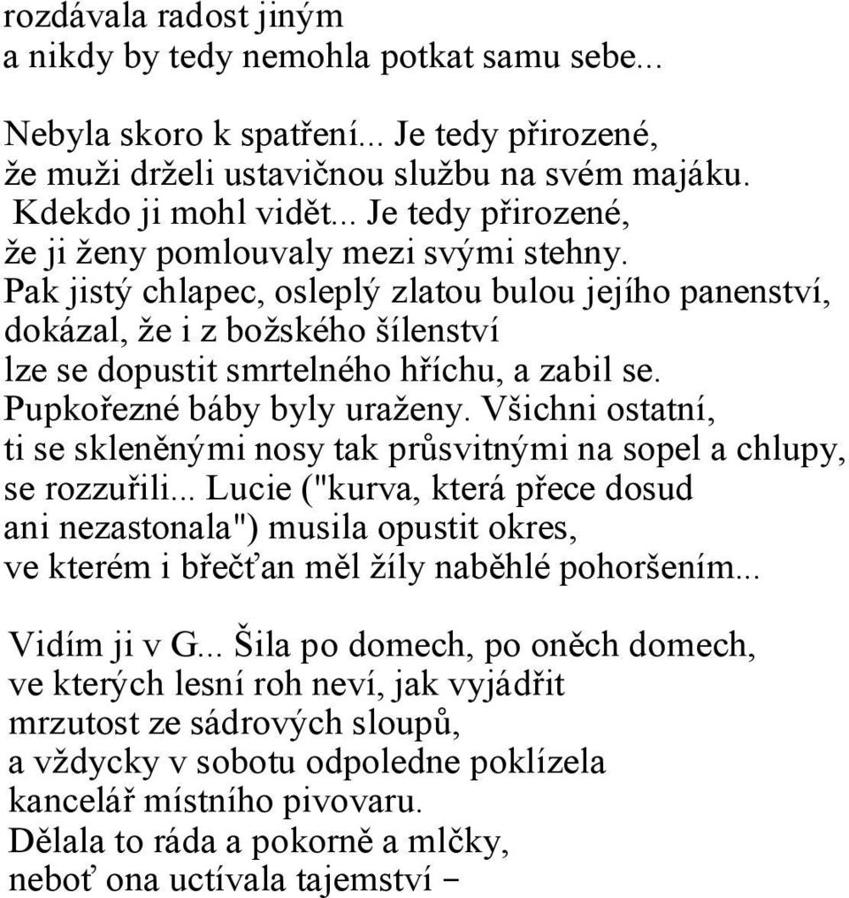 Pak jistý chlapec, osleplý zlatou bulou jejího panenství, dokázal, že i z božského šílenství lze se dopustit smrtelného hříchu, a zabil se. Pupkořezné báby byly uraženy.