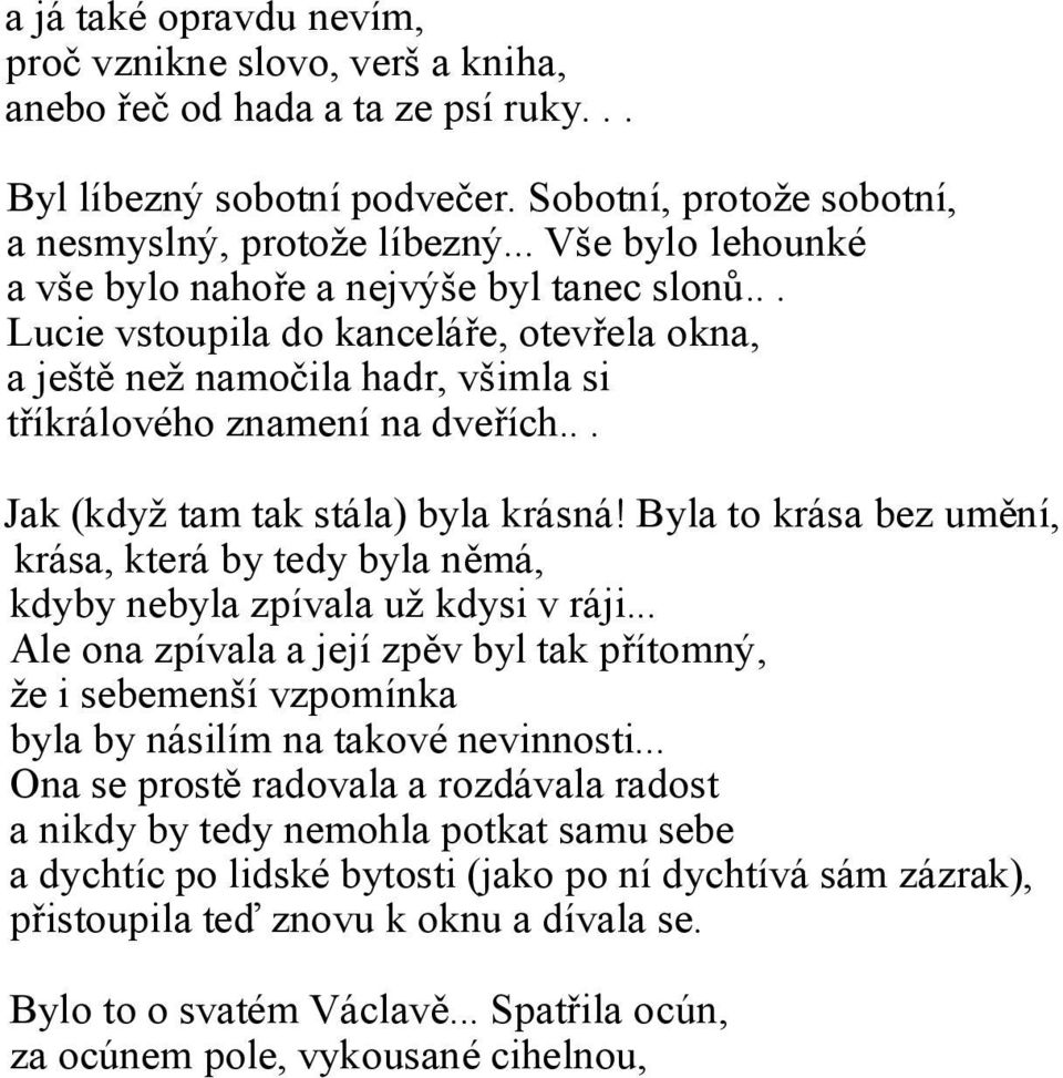 .. Jak (když tam tak stála) byla krásná! Byla to krása bez umění, krása, která by tedy byla němá, kdyby nebyla zpívala už kdysi v ráji.