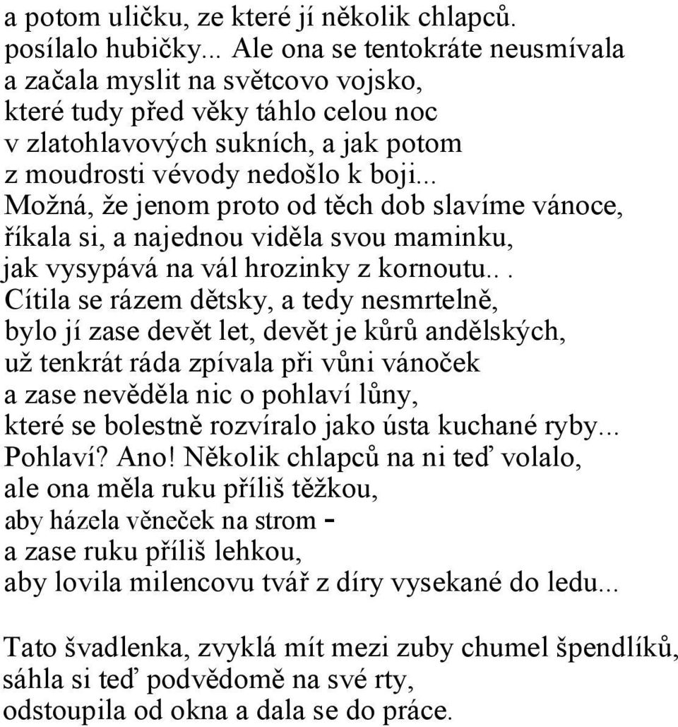 .. Možná, že jenom proto od těch dob slavíme vánoce, říkala si, a najednou viděla svou maminku, jak vysypává na vál hrozinky z kornoutu.