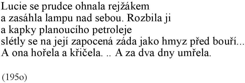 Rozbila ji a kapky planoucího petroleje slétly se