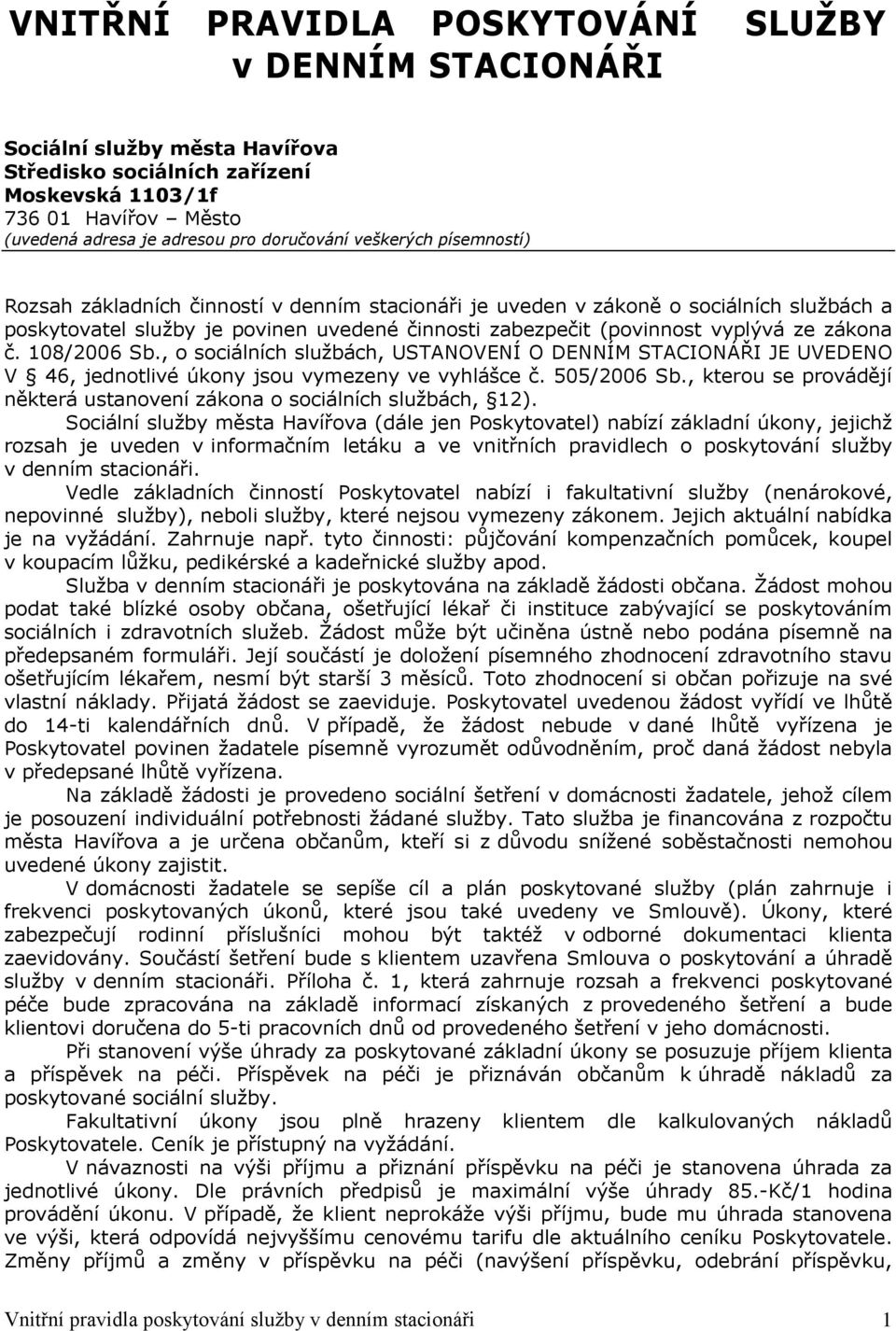 č. 108/2006 Sb., o sociálních službách, USTANOVENÍ O DENNÍM STACIONÁŘI JE UVEDENO V 46, jednotlivé úkony jsou vymezeny ve vyhlášce č. 505/2006 Sb.