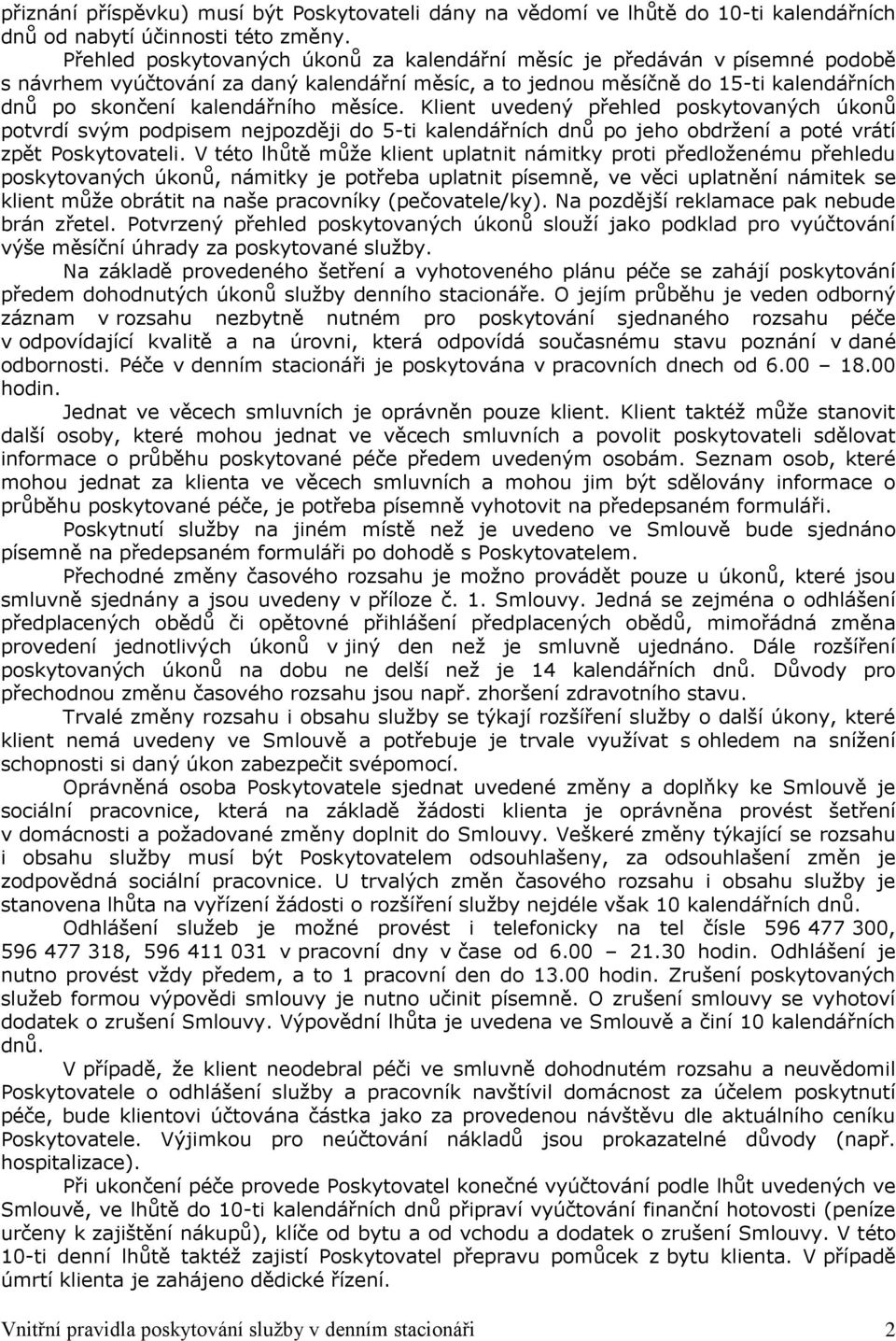 měsíce. Klient uvedený přehled poskytovaných úkonů potvrdí svým podpisem nejpozději do 5-ti kalendářních dnů po jeho obdržení a poté vrátí zpět Poskytovateli.