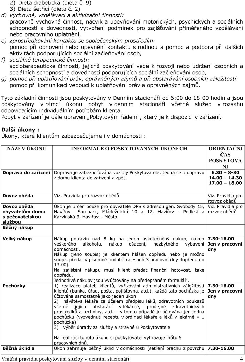 přiměřeného vzdělávání nebo pracovního uplatnění, e) zprostředkování kontaktu se společenským prostředím: pomoc při obnovení nebo upevnění kontaktu s rodinou a pomoc a podpora při dalších aktivitách