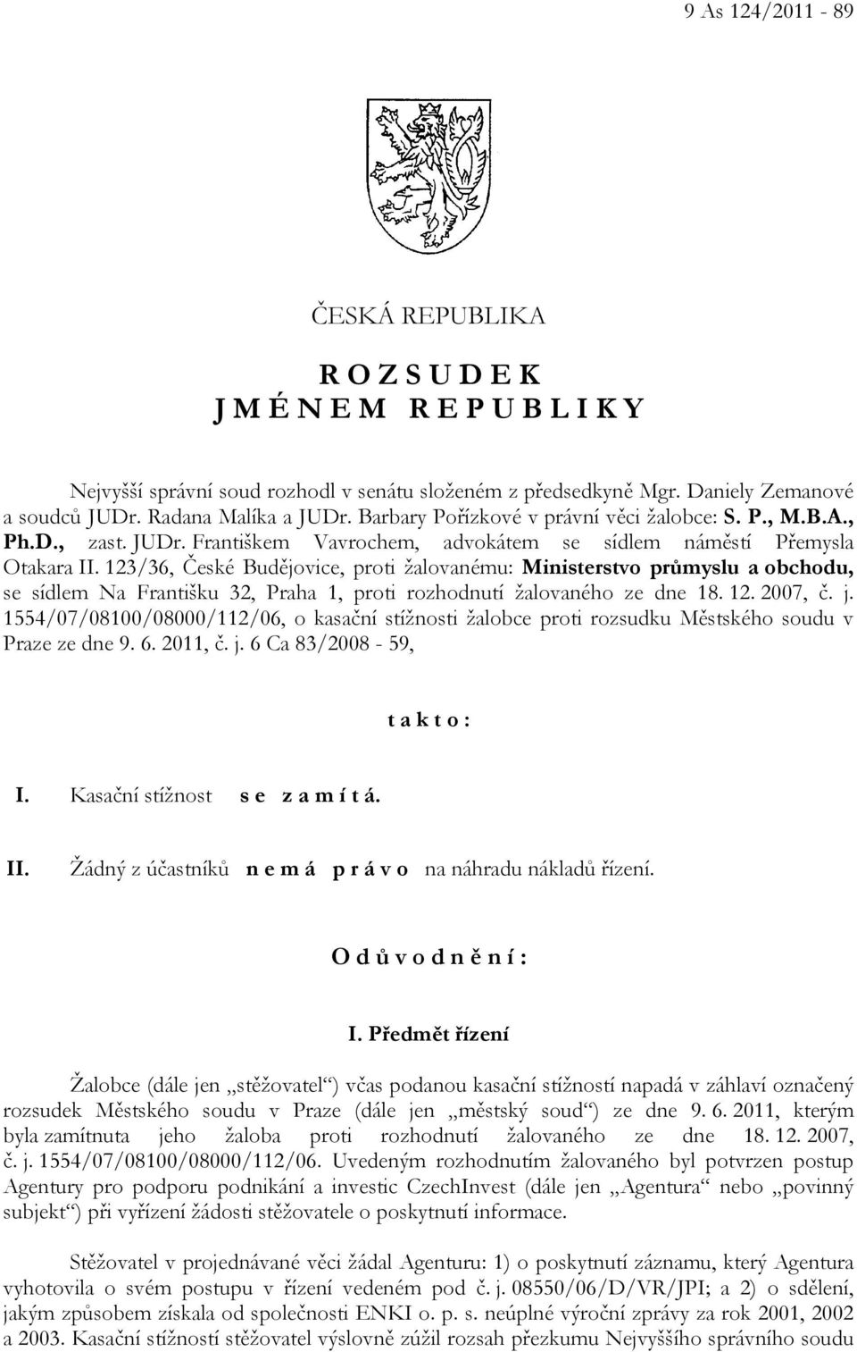 123/36, České Budějovice, proti žalovanému: Ministerstvo průmyslu a obchodu, se sídlem Na Františku 32, Praha 1, proti rozhodnutí žalovaného ze dne 18. 12. 2007, č. j.