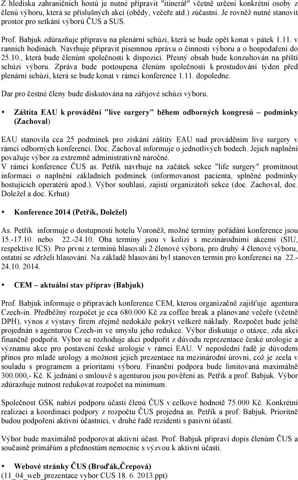 Navrhuje připravit písemnou zprávu o činnosti výboru a o hospodaření do 25.10., která bude členům společnosti k dispozici. Přesný obsah bude konzultován na příští schůzi výboru.