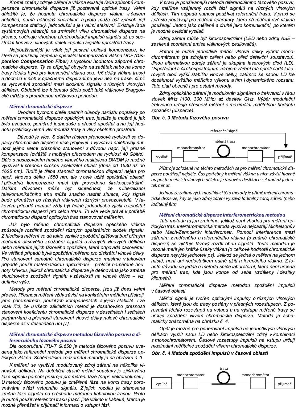 Existuje řada systémových nástrojů na zmírnění vlivu chromatické disperze na přenos, počínaje vhodnou předmodulací impulsů signálu až po spektrální konverzi vlnových délek impulsu signálu uprostřed