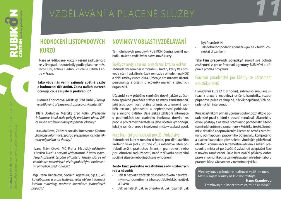 Ludmila Fridrichová, Městský úřad Dubí: Přístup, vysvětlování, připravenost, zpracovaný materiál. Klára Dostálová, Městský úřad Kolín: Přehledné informace, které zcela pokryly probírané téma.