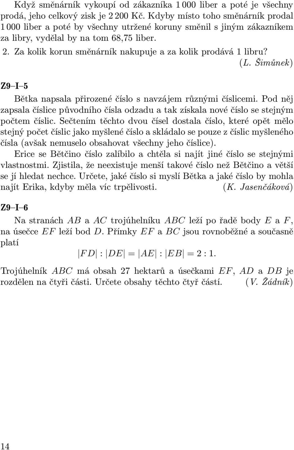 Za kolik korun směnárník nakupuje a za kolik prodává 1 libru? (L. Šimůnek) Z9 I 5 Bětka napsala přirozené číslo s navzájem různými číslicemi.