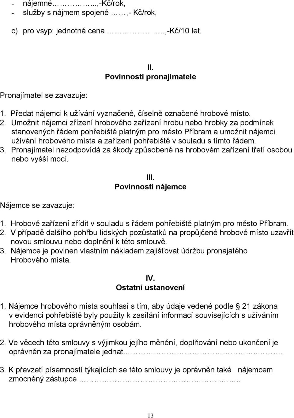 Umožnit nájemci zřízení hrobového zařízení hrobu nebo hrobky za podmínek stanovených řádem pohřebiště platným pro město Příbram a umožnit nájemci užívání hrobového místa a zařízení pohřebiště v